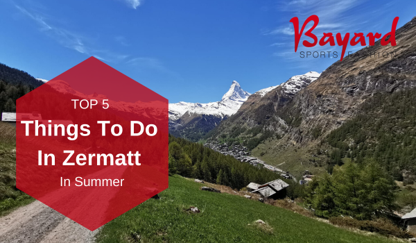 Top 5 things to do in Zermatt in summer
